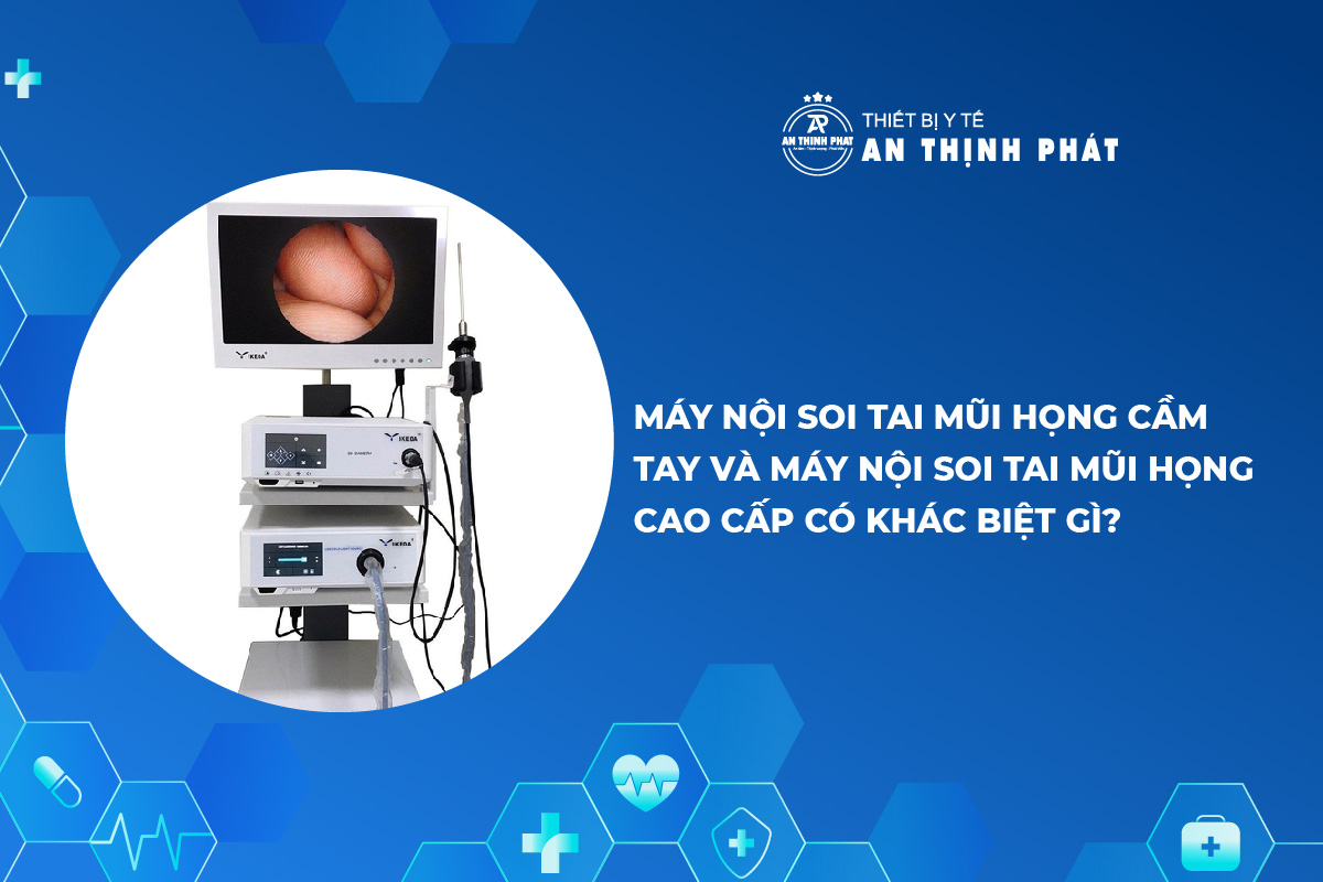 Máy nội soi tai mũi họng cầm tay và máy nội soi tai mũi họng cao cấp có khác biệt gì?
