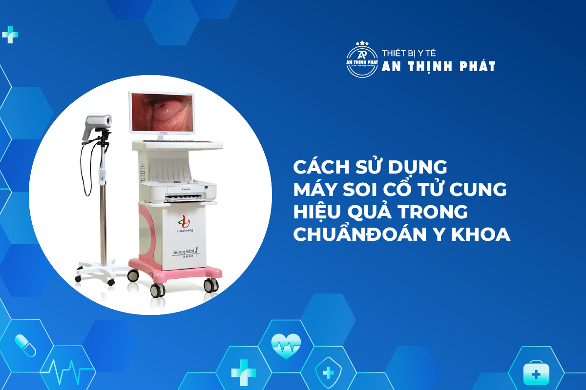 Cách Sử Dụng Máy Soi Cổ Tử Cung Hiệu Quả Trong Chẩn Đoán Y Khoa