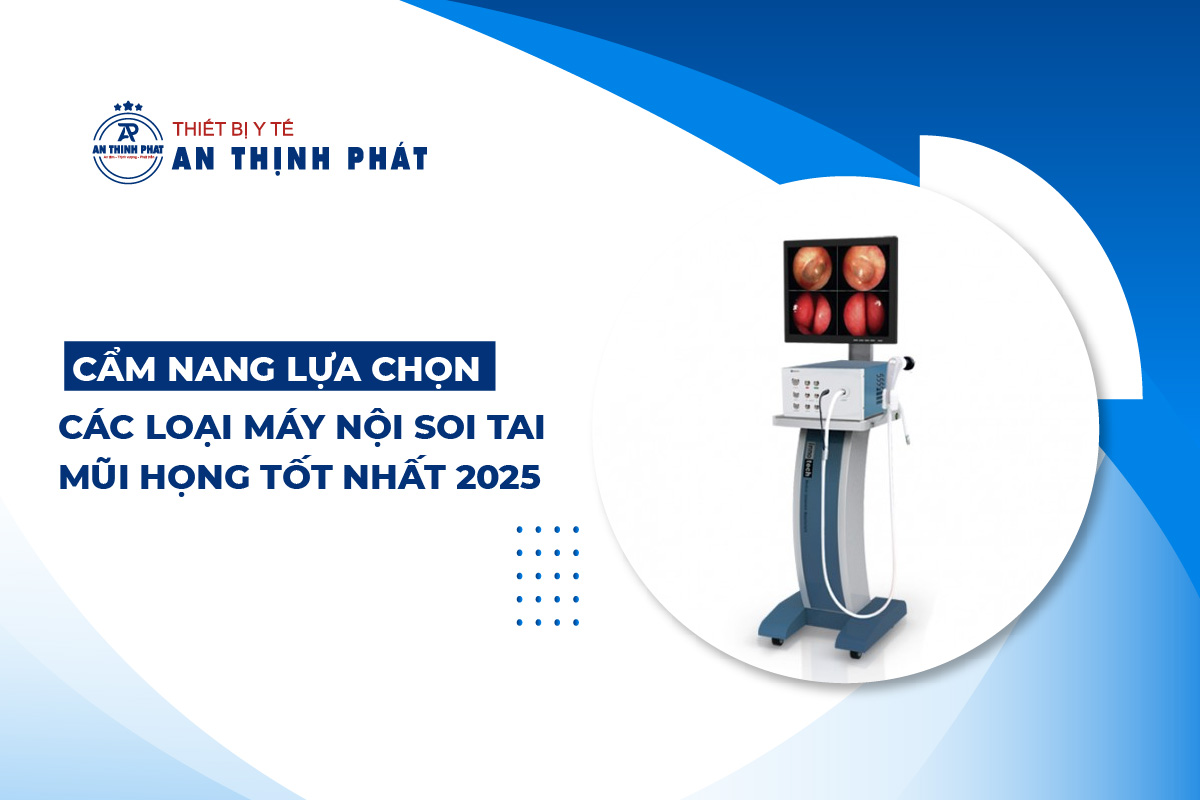 Cẩm nang lựa chọn các loại máy nội soi tai mũi họng tốt nhất 2025